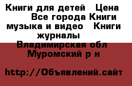 Книги для детей › Цена ­ 100 - Все города Книги, музыка и видео » Книги, журналы   . Владимирская обл.,Муромский р-н